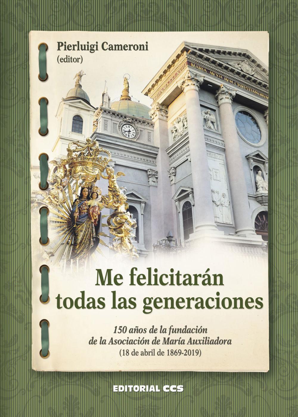 Me felicitarán todas las generaciones : 150 años de la fundación de la Asociación de María Auxiliadora, 18 de abril de 1869-2019