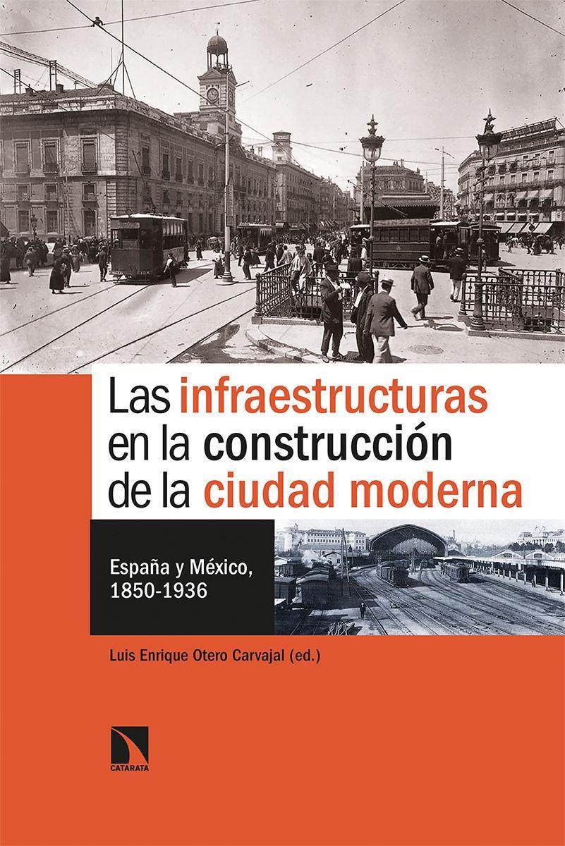 Las infraestructuras en la construcción de la ciudad moderna : España y México, 1850-1936