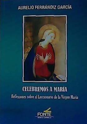 Celebremos a María : reflexiones sobre el leccionario de la Virgen María