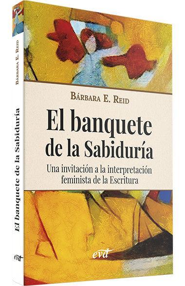 El banquete de la sabiduría : una invitación a la interpretación feminista de la escritura