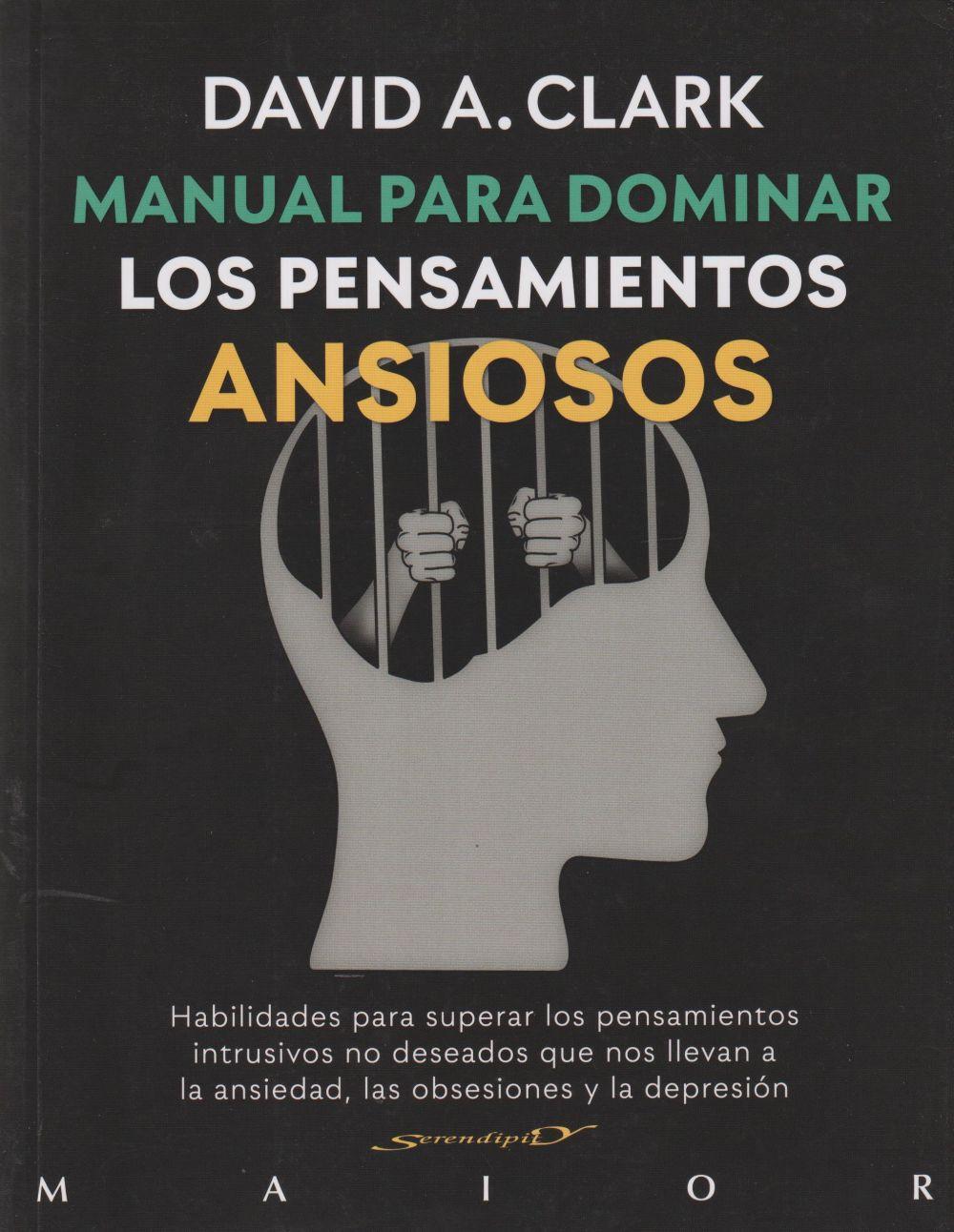 Manual para dominar los pensamientos ansiosos : habilidades para superar los pensamientos intrusivos no deseados que nos llevan a la ansiedad, las obsesiones y la depresión