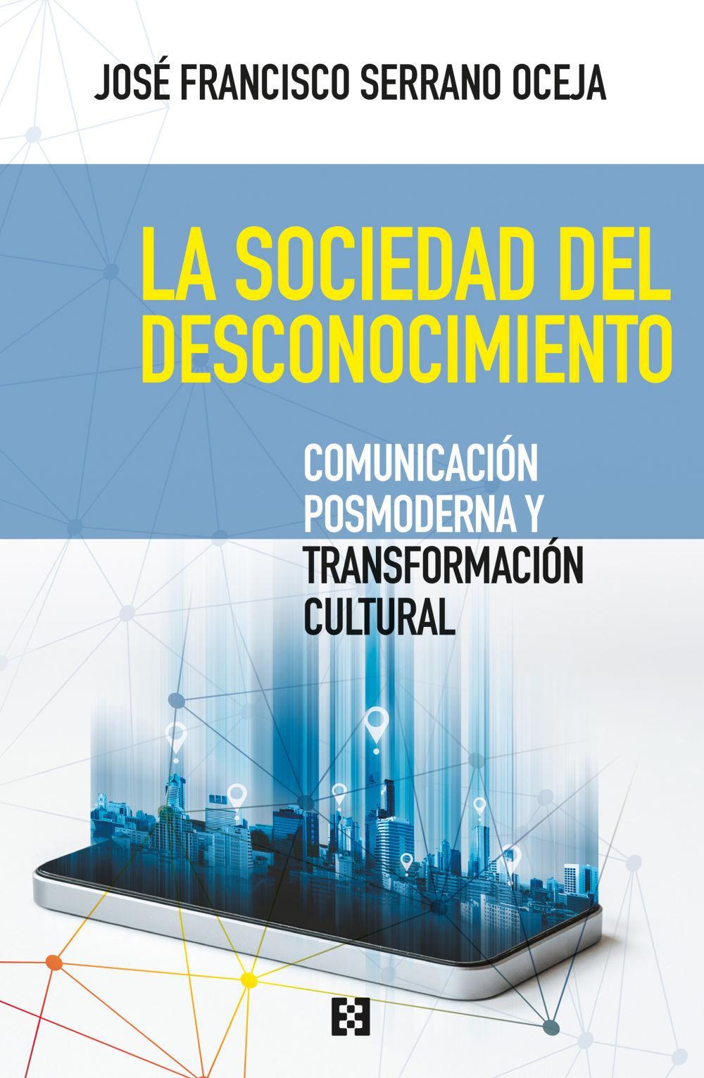 La sociedad del desconocimiento : comunicación posmoderna y transformación cultural