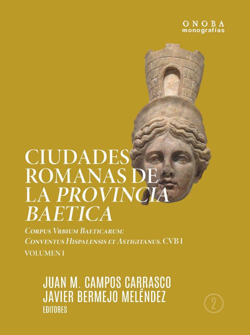 Ciudades romanas de la Provincia Baetica : Corpus Vrbium Baeticarum : Conventus Hispalensis et Astigitanus