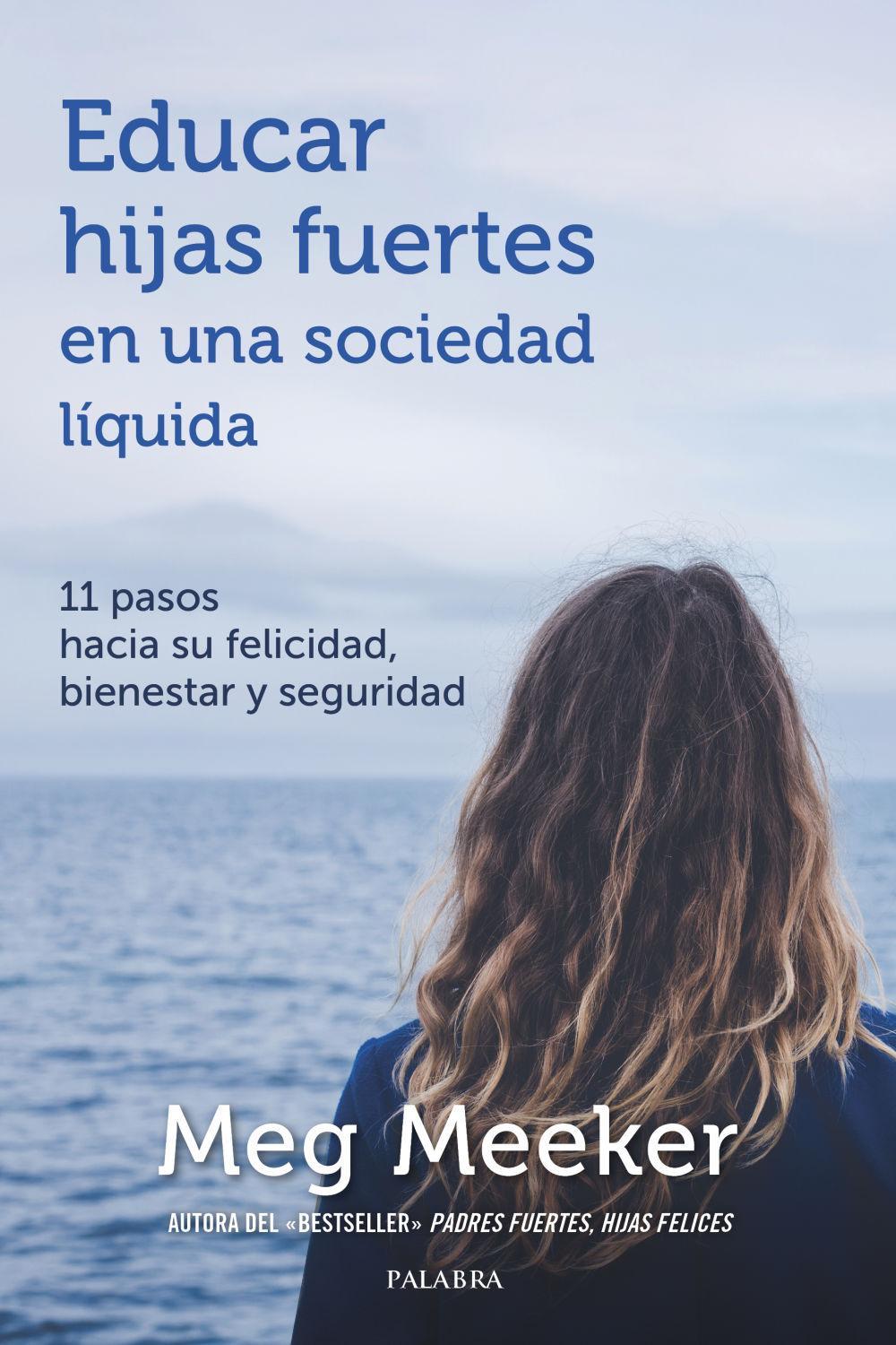 Educar hijas fuertes en una sociedad líquida : 11 pasos hacia su felicidad, bienestar y seguridad