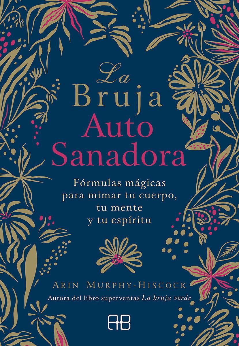 La bruja autosanadora : fórmulas mágicas para mimar tu cuerpo, tu mente y tu espíritu