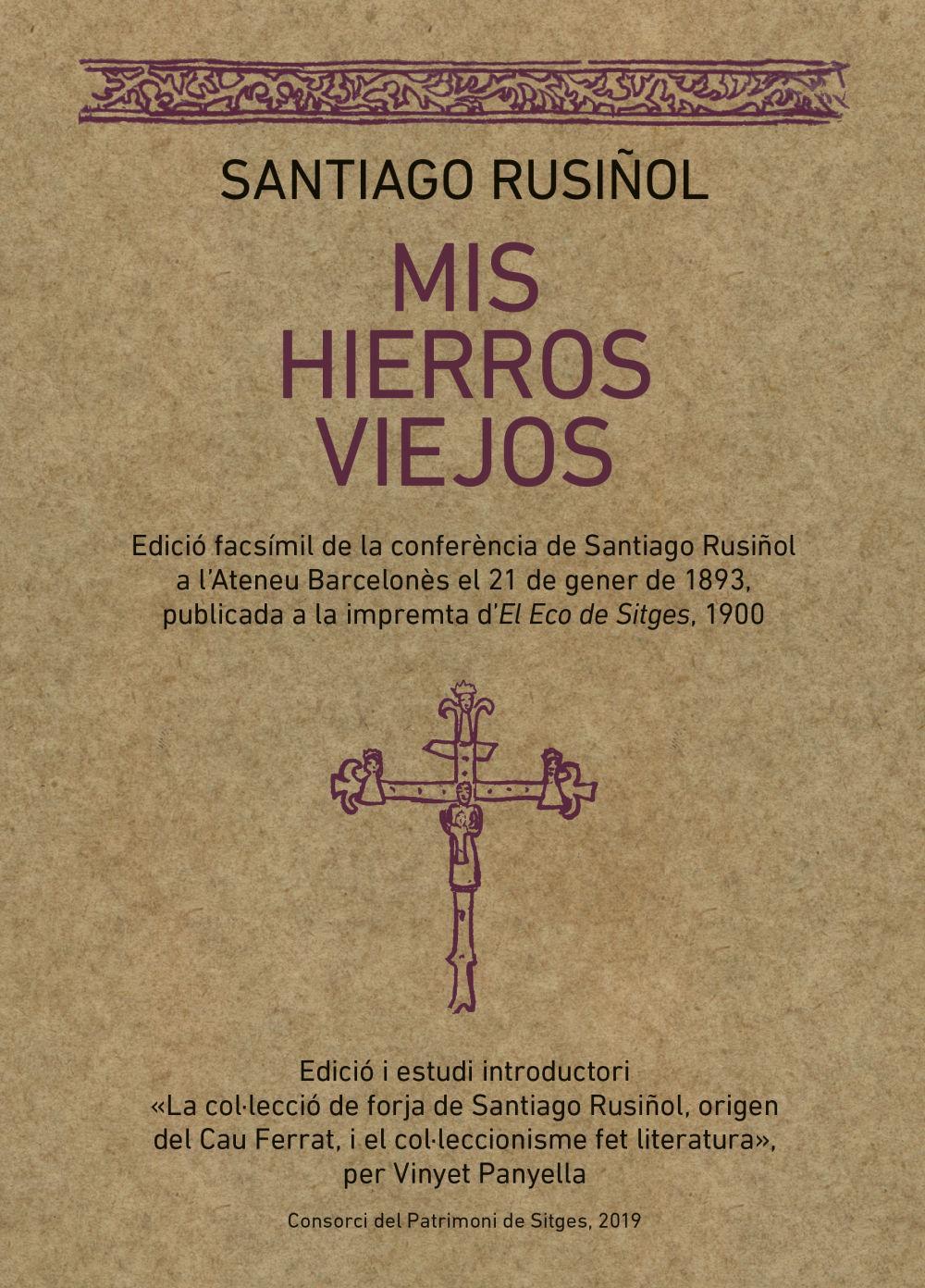 Mis hierros viejos : Edició facsímil de la conferència de Santiago Rusiñol a l'Ateneu Barcelonés el 21 de gener de 1893, publicada a la impremta d'El Eco de Sitges, 1900