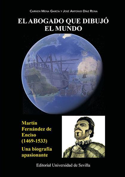 El abogado que dibujó el mundo : Martín Fernández Enciso, 1469-1533 : una biografía apasionante