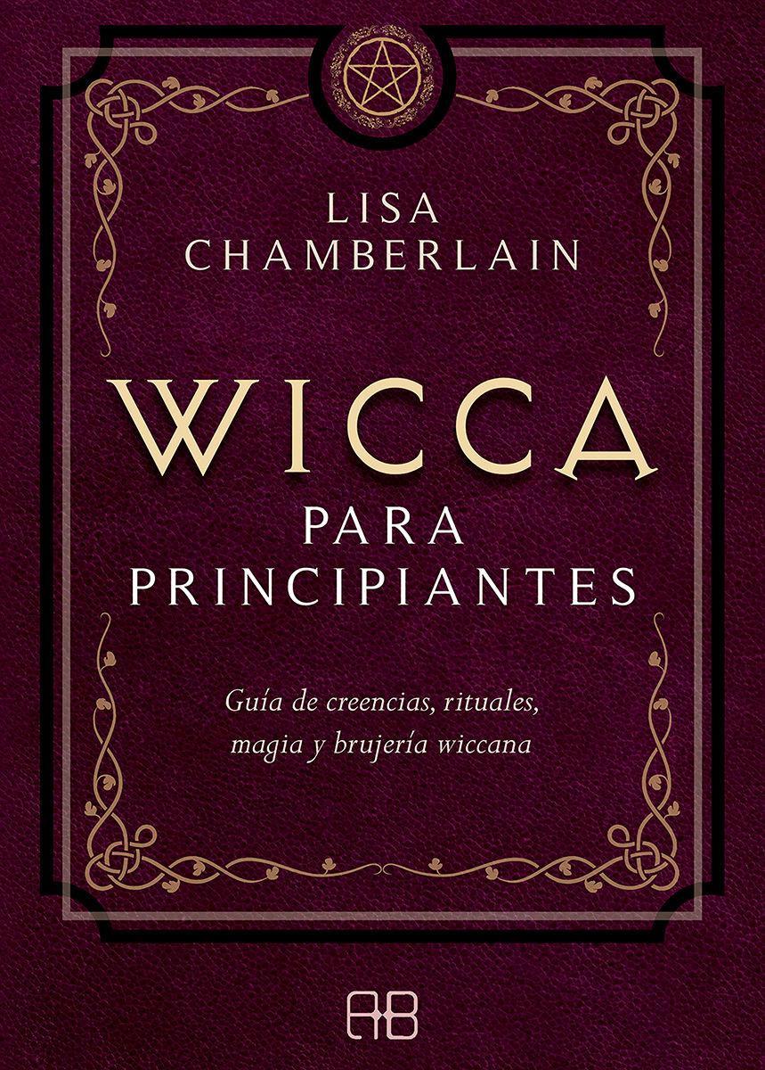 Wicca para principiantes : guía de creencias, rituales, magia y brujería wiccana