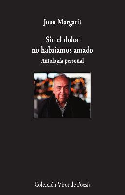 Sin el dolor no habríamos amado : antología personal