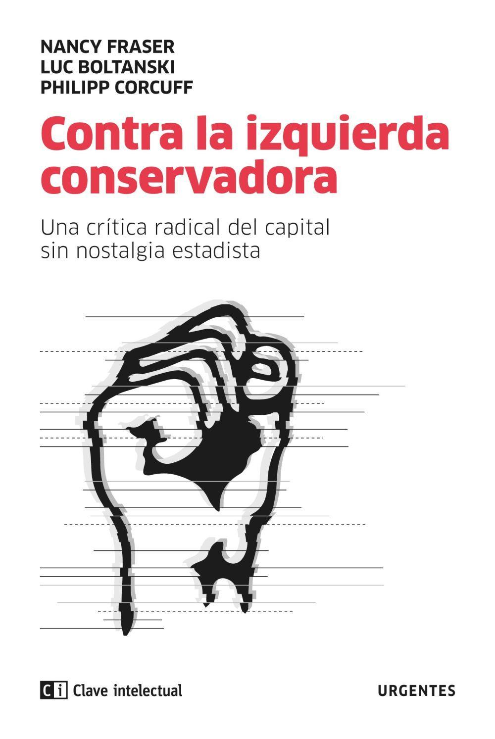 Contra la izquierda conservadora : una crítica radical del capital sin nostalgia estatista