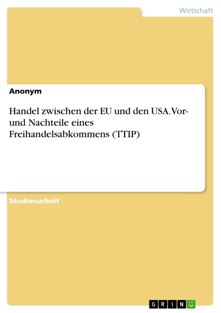 Handel zwischen der EU und den USA. Vor- und Nachteile eines Freihandelsabkommens (TTIP)