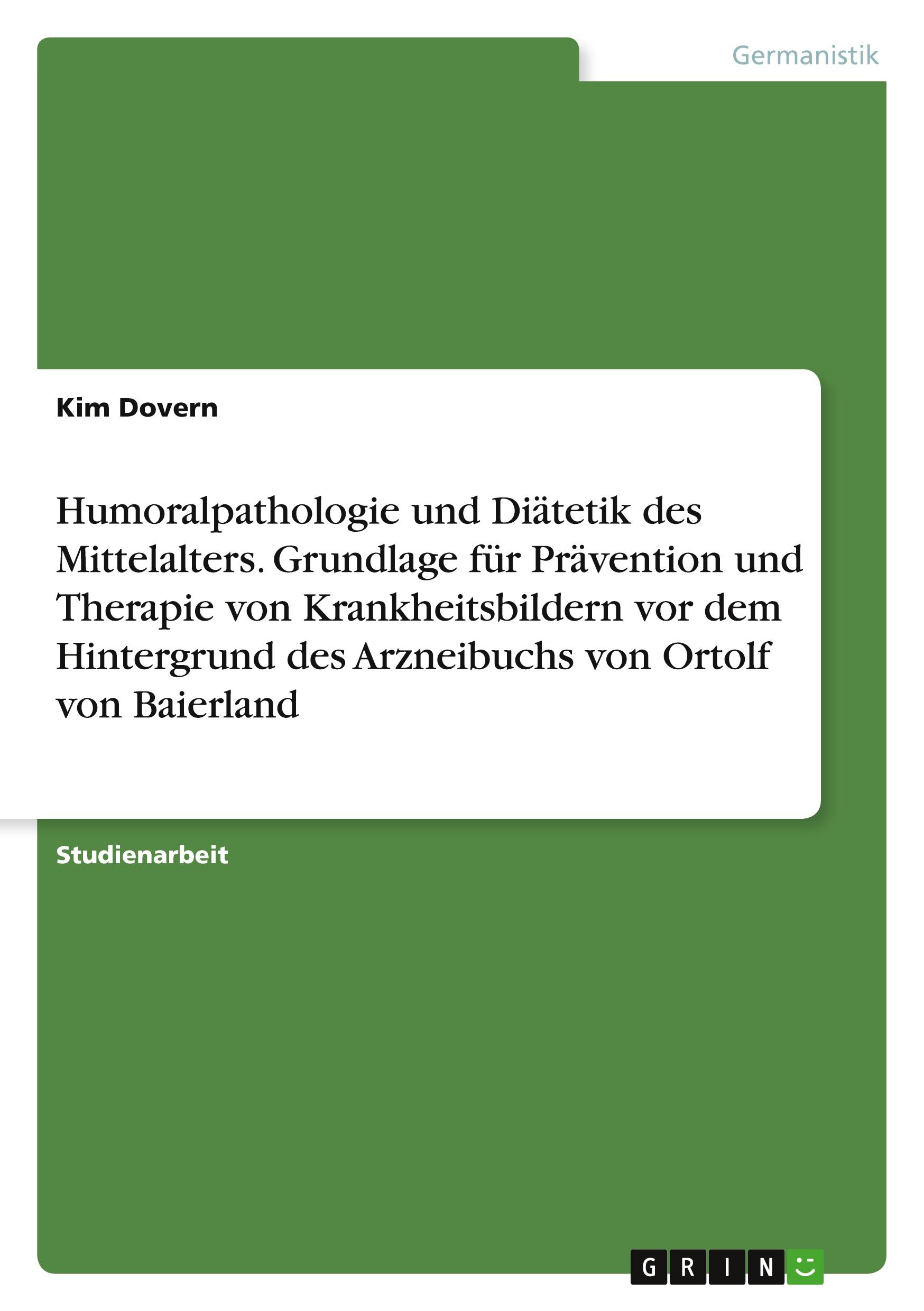 Humoralpathologie und Diätetik des Mittelalters. Grundlage für Prävention und Therapie von Krankheitsbildern vor dem Hintergrund des Arzneibuchs von Ortolf von Baierland