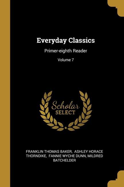 Everyday Classics: Primer-eighth Reader; Volume 7