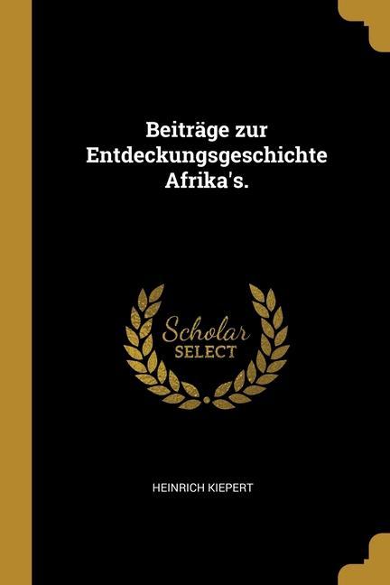 Beiträge zur Entdeckungsgeschichte Afrika's.