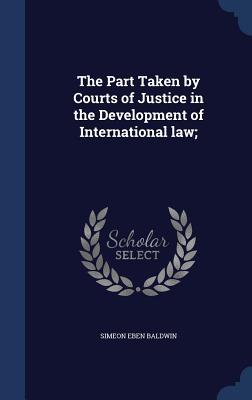 The Part Taken by Courts of Justice in the Development of International law;