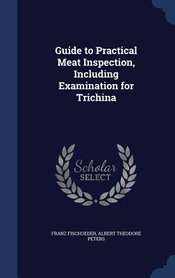 Guide to Practical Meat Inspection, Including Examination for Trichina