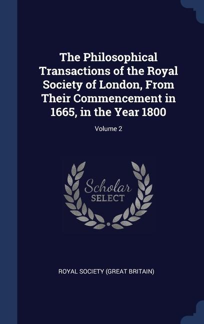 The Philosophical Transactions of the Royal Society of London, From Their Commencement in 1665, in the Year 1800; Volume 2