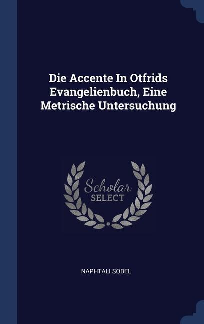 Die Accente In Otfrids Evangelienbuch, Eine Metrische Untersuchung