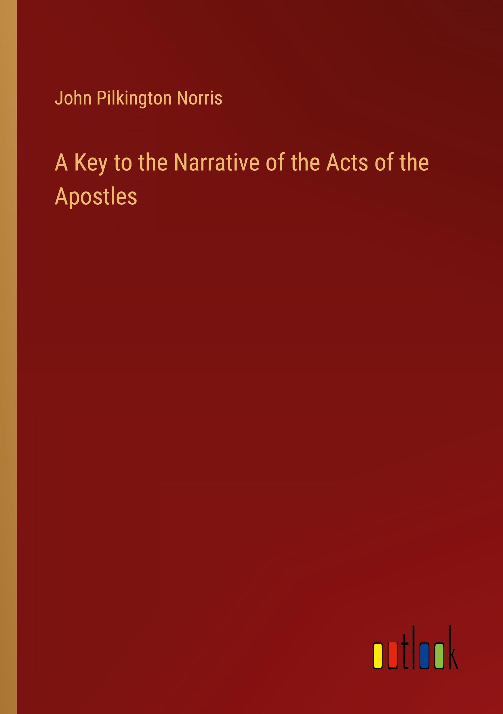 A Key to the Narrative of the Acts of the Apostles