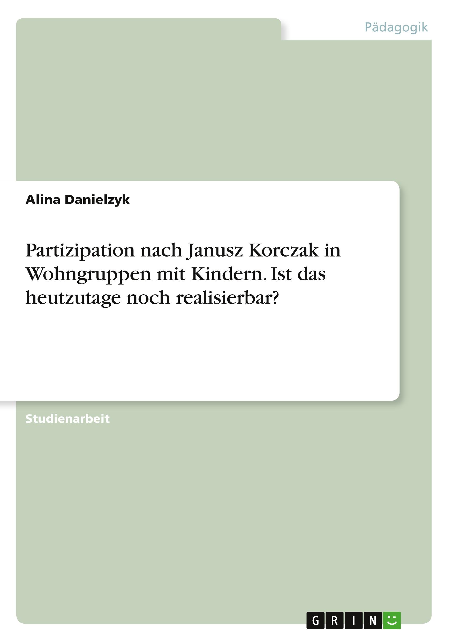 Partizipation nach Janusz Korczak in Wohngruppen mit Kindern. Ist das heutzutage noch realisierbar?