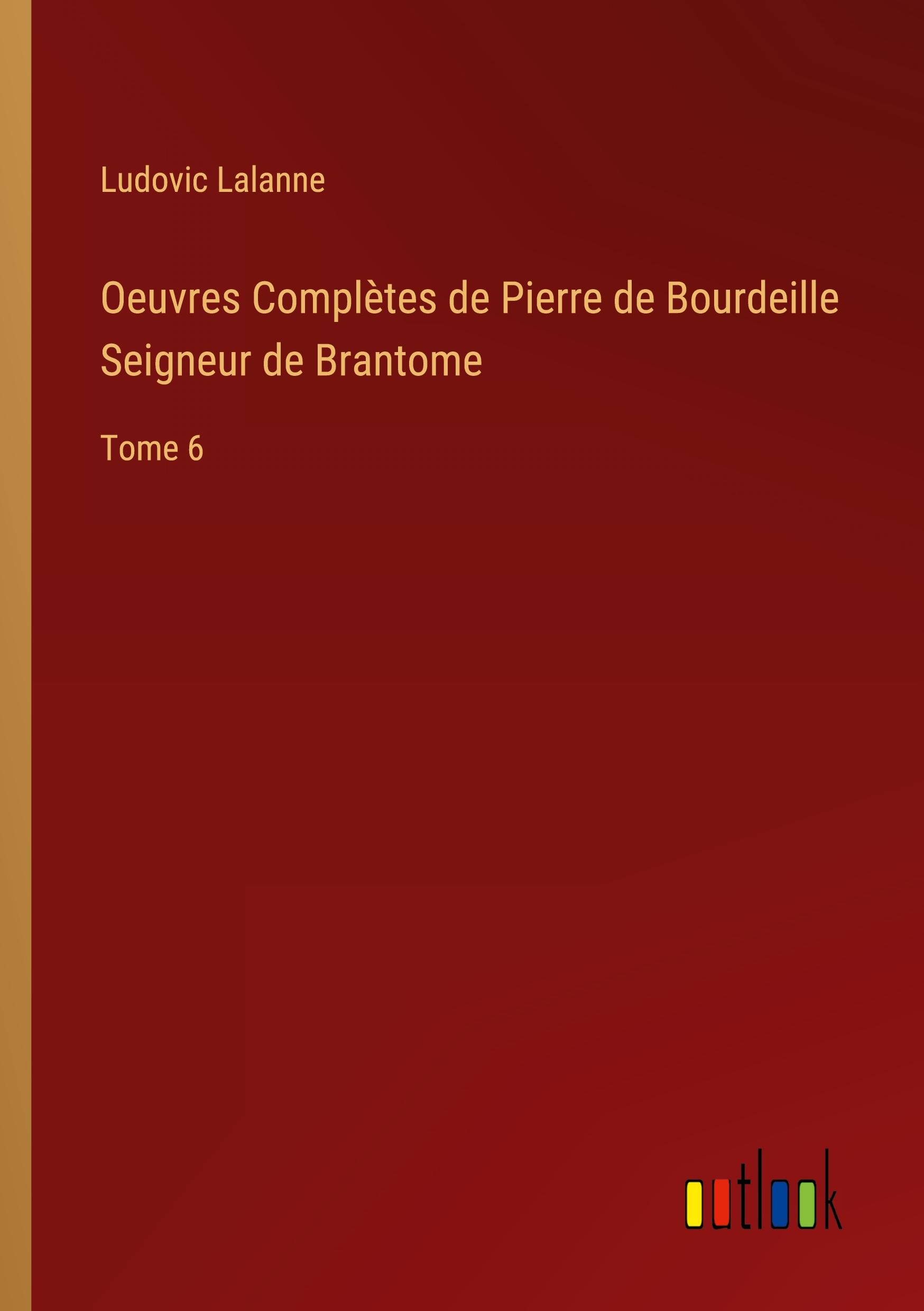 Oeuvres Complètes de Pierre de Bourdeille Seigneur de Brantome