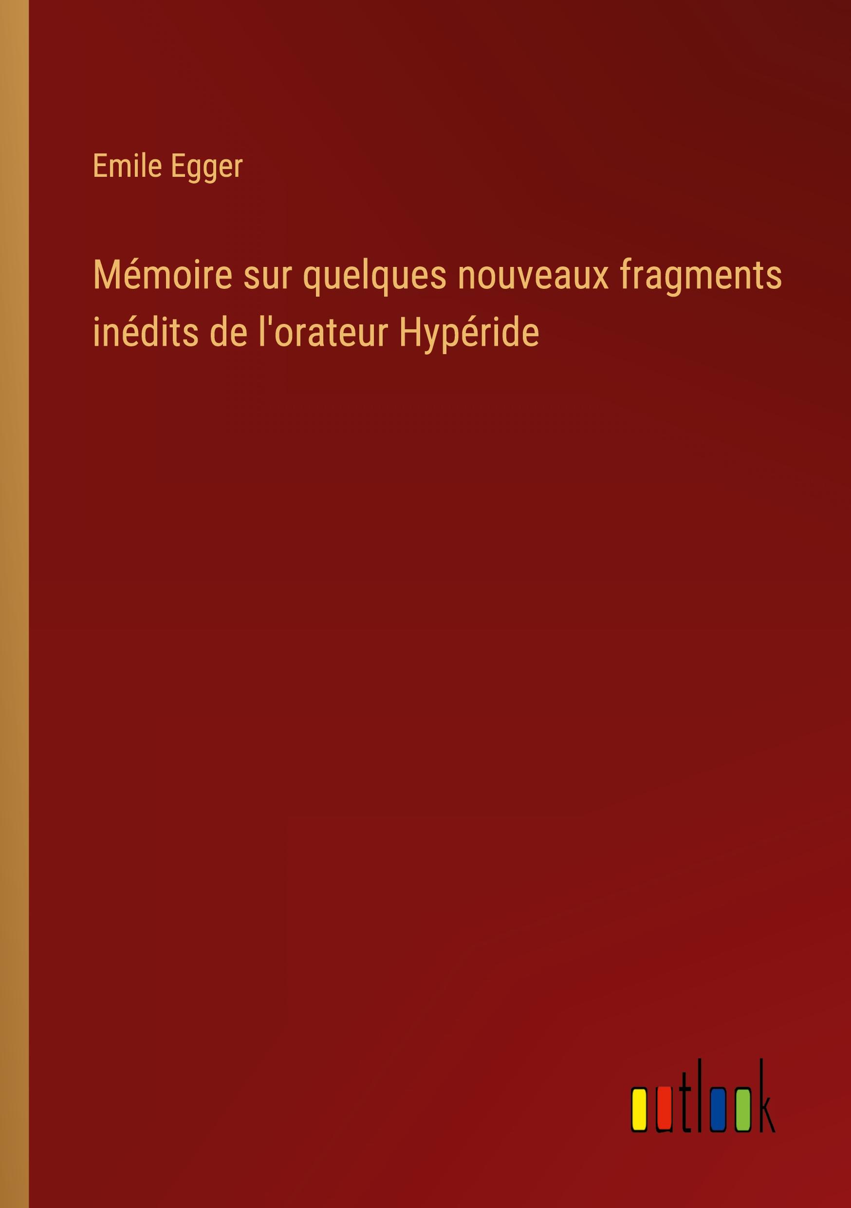 Mémoire sur quelques nouveaux fragments inédits de l'orateur Hypéride