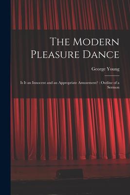 The Modern Pleasure Dance [microform]: is It an Innocent and an Appropriate Amusement?: Outline of a Sermon