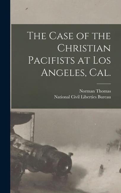 The Case of the Christian Pacifists at Los Angeles, Cal.