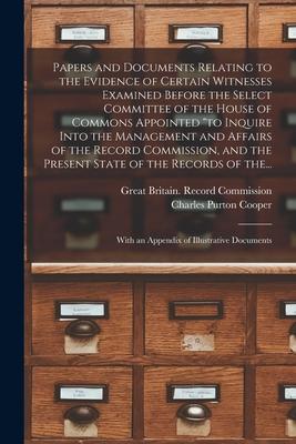 Papers and Documents Relating to the Evidence of Certain Witnesses Examined Before the Select Committee of the House of Commons Appointed "to Inquire