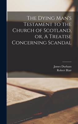 The Dying Man's Testament to the Church of Scotland, or, A Treatise Concerning Scandal