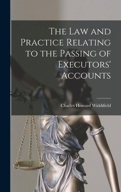 The Law and Practice Relating to the Passing of Executors' Accounts [microform]