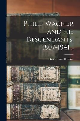 Philip Wagner and His Descendants, 1807-1941 ..