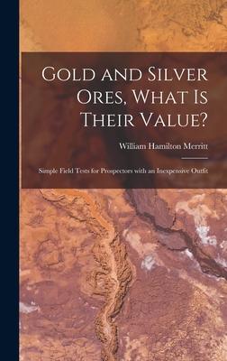 Gold and Silver Ores, What is Their Value? [microform]: Simple Field Tests for Prospectors With an Inexpensive Outfit