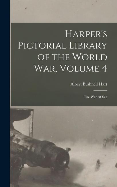 Harper's Pictorial Library of the World War, Volume 4: The War At Sea