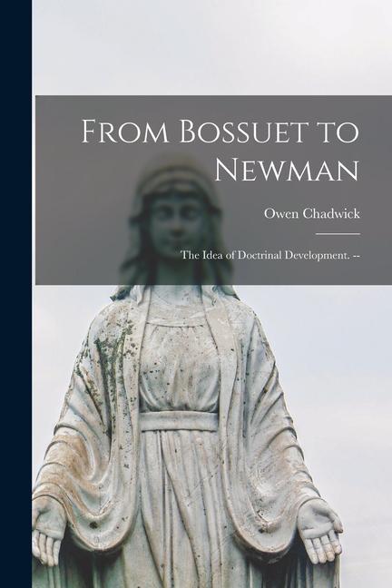 From Bossuet to Newman; the Idea of Doctrinal Development. --