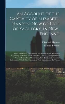 An Account of the Captivity of Elizabeth Hanson, Now or Late of Kachecky, in New-England [microform]: Who, With Four of Her Children and Servant-maid,