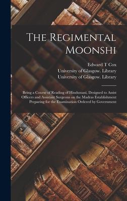 The Regimental Moonshi [electronic Resource]: Being a Course of Reading of Hindustani, Designed to Assist Officers and Assistant Surgeons on the Madra