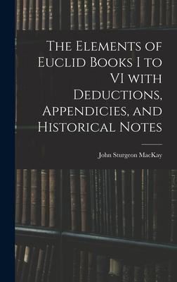 The Elements of Euclid Books I to VI With Deductions, Appendicies, and Historical Notes