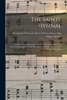 The Saints' Hymnal: a Compilation of Hymns for the Use of Church and Church School Congregations of the Reorganized Church of Jesus Christ