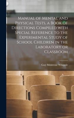 Manual of Mental and Physical Tests, a Book of Directions Compiled With Special Reference to the Experimental Study of School Children in the Laborato