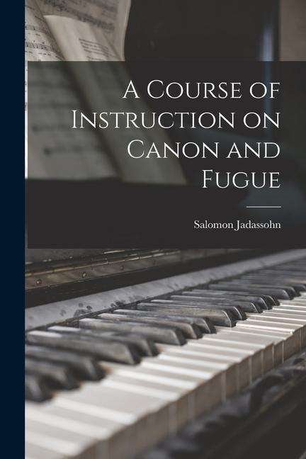 A Course of Instruction on Canon and Fugue