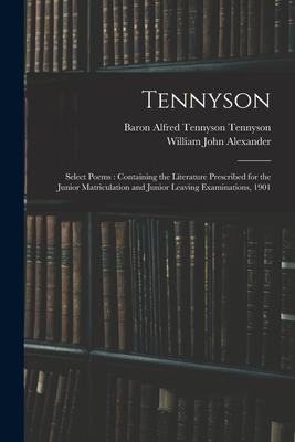 Tennyson: Select Poems: Containing the Literature Prescribed for the Junior Matriculation and Junior Leaving Examinations, 1901