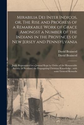 Mirabilia Dei Inter Indicos, or, The Rise and Progress of a Remarkable Work of Grace Amongst a Number of the Indians in the Provinces of New Jersey an