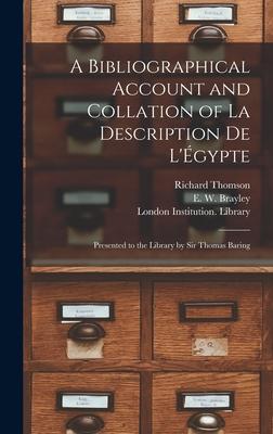 A Bibliographical Account and Collation of La Description De L'Égypte: Presented to the Library by Sir Thomas Baring