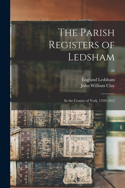 The Parish Registers of Ledsham: in the County of York, 1539-1812; 26