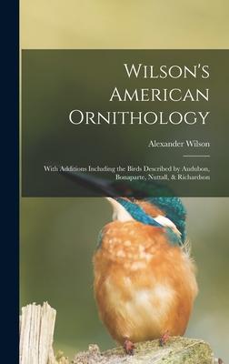 Wilson's American Ornithology [microform]: With Additions Including the Birds Described by Audubon, Bonaparte, Nuttall, & Richardson