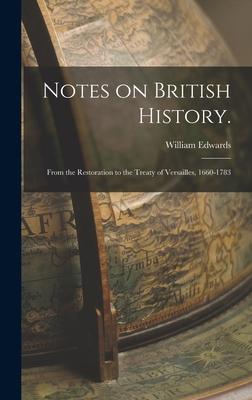 Notes on British History.: From the Restoration to the Treaty of Versailles, 1660-1783