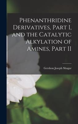 Phenanthridine Derivatives, Part I, and the Catalytic Alkylation of Amines, Part II