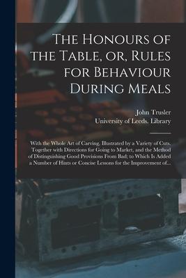 The Honours of the Table, or, Rules for Behaviour During Meals: With the Whole Art of Carving, Illustrated by a Variety of Cuts. Together With Directi