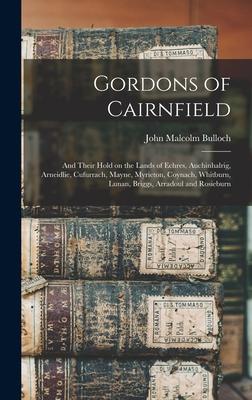 Gordons of Cairnfield: and Their Hold on the Lands of Echres, Auchinhalrig, Arneidlie, Cufurrach, Mayne, Myrieton, Coynach, Whitburn, Lunan,